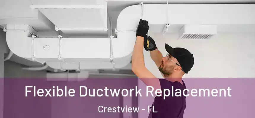  Flexible Ductwork Replacement Crestview - FL