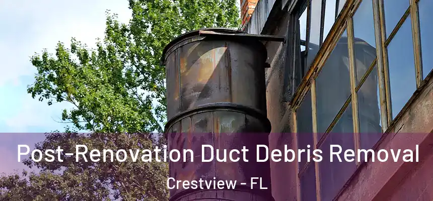  Post-Renovation Duct Debris Removal Crestview - FL